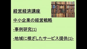 経営経済講座 中小企業の経営戦略-事例研究(1)-地域に根ざしたサービス提供(1)