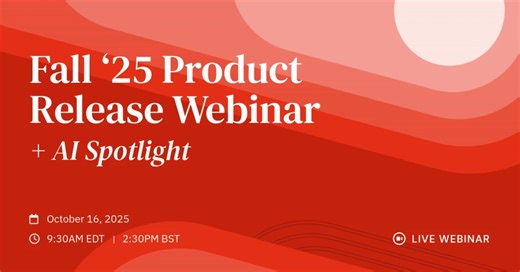The Fall ‘25 Product Release Webinar + AI Spotlight is your front-row...