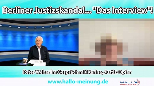 Berliner Justizskandal - "Das Interview"! Peter Weber im Gespräch mit Karina, Justiz-Opfer Sämtliche Quellen dazu findet ihr unter www.hallo-meinung.de ___________________ Liebe Freunde von Hallo Meinung, die Zensur in den alternativen Medien schlägt immer häufiger zu und macht auch vor uns keinen Halt. Nun seid ihr gefragt! Bitte teilt unsere Beiträge, erzählt von uns und wer kann unterstützt uns bitte auch finanziell, damit wir weiter unsere hervorragende Recherchearbeit ausführen können. Wir 