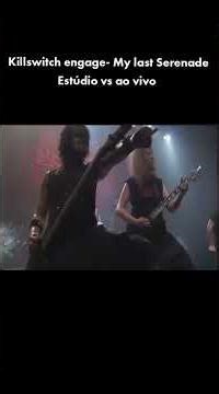 Killswitch engage - My Last serenade, Estúdio x ao vivo