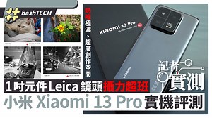 小米13Pro港版實試｜$7699起入手、多圖實試1吋Leica鏡攝力有幾勁｜科技玩物
