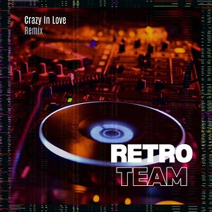 Crazy In Love (Remix) - RETRO TEAM: Song Lyrics, Music Videos & Concerts