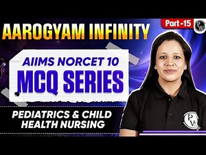 Pediatrics and Child Health Nursing | AIIMS NORCET 10 | Aarogyam Infinity MCQ Series | Part 15