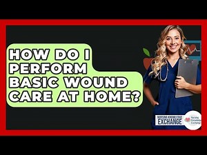 How Do I Perform Basic Wound Care At Home? - Nursing Knowledge Exchange