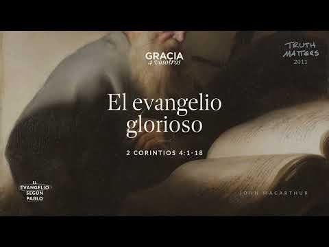 The Glorious Gospel (2 Corinthians 4:1–18) John MacArthur