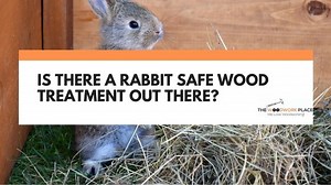 Is There A Rabbit Safe Wood Treatment Out There?
