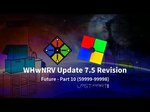 WHwNRV Update 7.5 Revision: Future - Part 10 (59999-99998) LAST PART!!!
