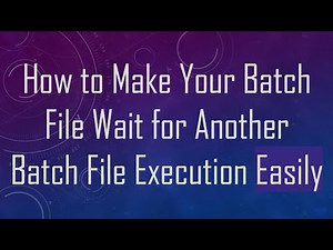 How to Make Your Batch File Wait for Another Batch File Execution Easily