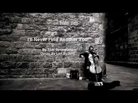 I'll Never Find Another You - Len Bullard (Songwriter: Tom Springfield)