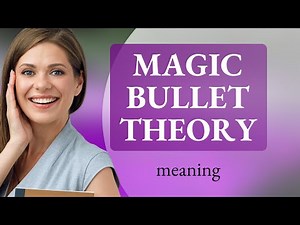 Unraveling the "Magic Bullet Theory": A Guide to Communication