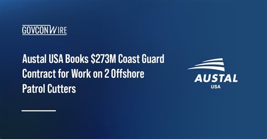 Austal USA Books $273M Coast Guard Contract for Work on 2 Offshore Patrol Cutters - GovCon Wire