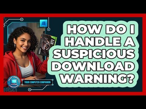 How Do I Handle A Suspicious Download Warning?