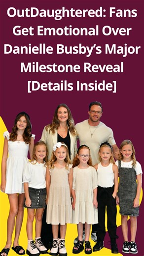OutDaughtered: Fans Get Emotional Over Danielle Busby’s Major Milestone Reveal [Details Inside] 💬 Story continues below | Outdaughtered News by TV Season & Spoilers