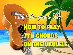 How To Play 7th Chords on Ukulele - A7, C7, G7, E7, B7, D7, barre chords