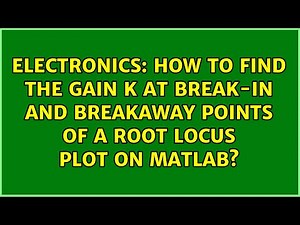 How to find the gain K at break-in and breakaway points of a Root Locus Plot on MATLAB?