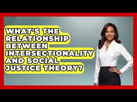 What's The Relationship Between Intersectionality And Social Justice Theory?