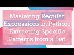 Mastering Regular Expressions in Python: Extracting Specific Patterns from a List