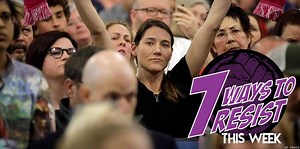 7 Ways to Resist This Week - Mar 31, 2017