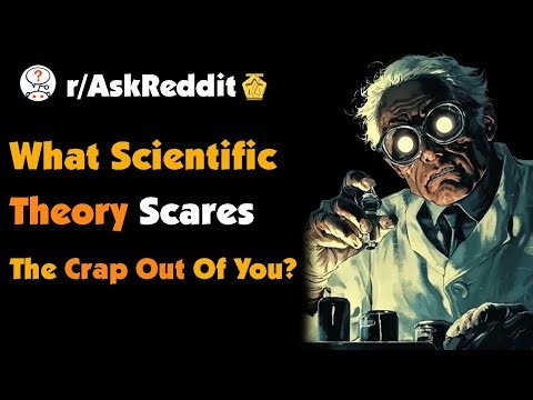 What Scientific Theory Scares The Crap Out Of You?