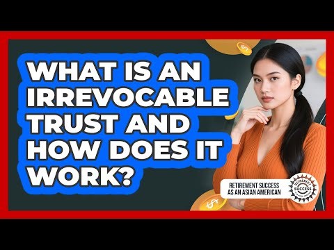 What Is An Irrevocable Trust And How Does It Work?