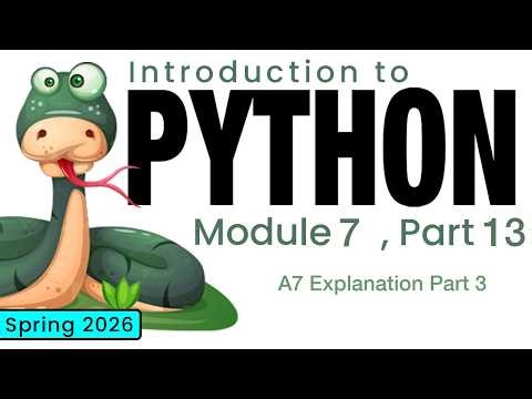Python (Spring 2026) Module 7-13: A7 Explanation Part 3
