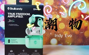 「耳机」我就是要“潮”！Skullcandy Indy Evo潮牌耳机开箱体验