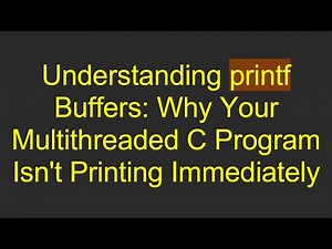 Understanding printf Buffers: Why Your Multithreaded C Program Isn't Printing Immediately