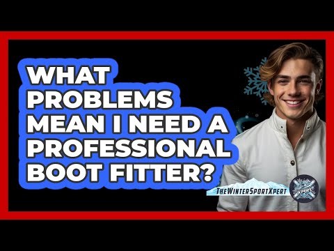 What Problems Mean I Need a Professional Boot Fitter?