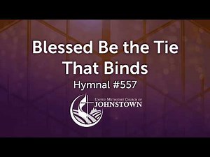 “Blest Be the Tie that Binds” // Hymnal #557 // UMC Johnstown