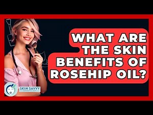 What Are The Skin Benefits Of Rosehip Oil? - Skin Savvy Dermatology