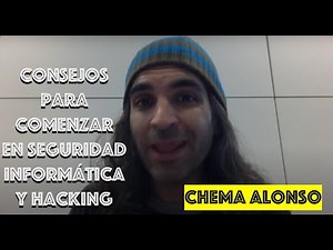 Consejos de Chema Alonso para empezar en el Hacking & Seguridad Informática