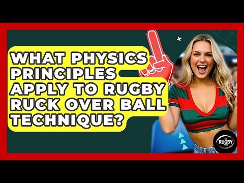 What Physics Principles Apply To Rugby Ruck Over Ball Technique? - The Rugby Pros