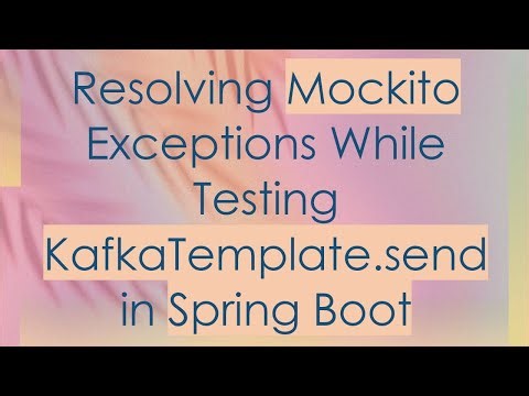 Resolving Mockito Exceptions While Testing KafkaTemplate.send in Spring Boot