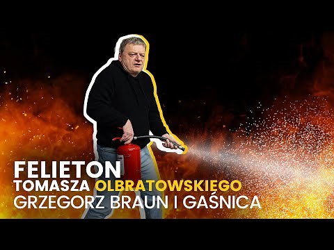 Grzegorz Braun i gaśnica - (13.12.2023) Felieton Tomasza Olbratowskiego