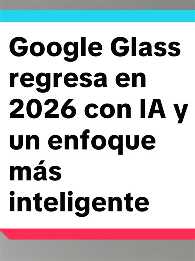 Google Glass 2026: Regreso con IA y asistente de voz