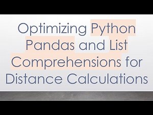 Optimizing Python Pandas and List Comprehensions for Distance Calculations