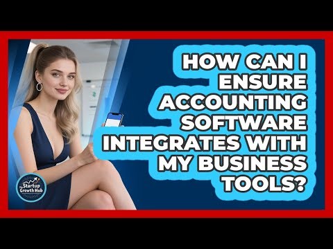 How Can I Ensure Accounting Software Integrates With My Business Tools?