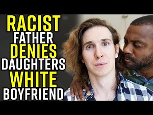 RACIST Father DENIES Daughters WHITE Boyfriend