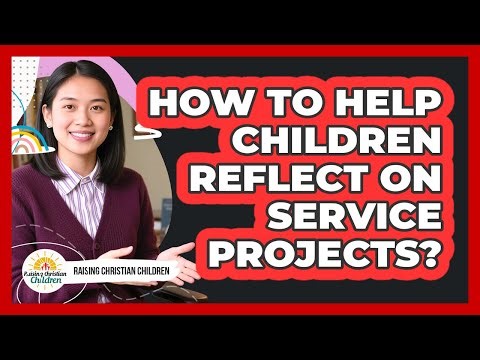 How to Help Children Reflect On Service Projects?