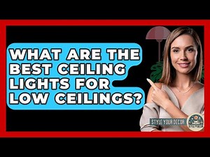 What Are The Best Ceiling Lights For Low Ceilings? - Style Your Decor