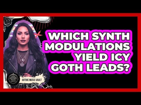 Which Synth Modulations Yield Icy Goth Leads?