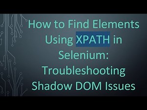 How to Find Elements Using XPATH in Selenium: Troubleshooting Shadow DOM Issues