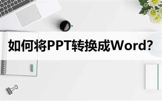 如何将PPT转Word？教你一招轻松实现