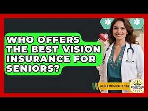 Who Offers the Best Vision Insurance for Seniors? | Golden Years Health Plan News