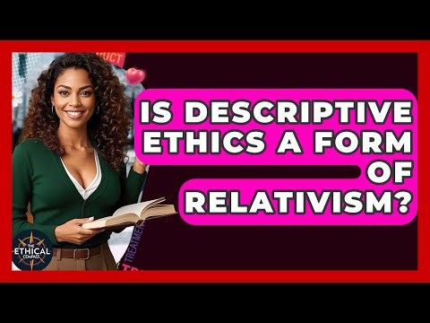 Is Descriptive Ethics A Form Of Relativism? - The Ethical Compass