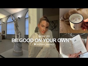 HOW TO BE GOOD ON YOUR OWN: a journey of self love