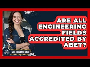 Are All Engineering Fields Accredited by ABET? - Your Engineering Future