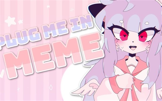 Plug me in || animation meme