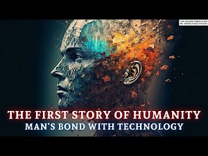 The First Story of Humanity: Man’s Bond with Technology