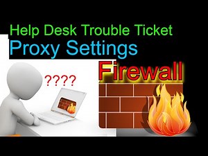 Help Desk Trouble Ticket, Proxy Settings and Firewall Explained
